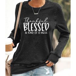 Women's Thankful Blessed & Kind of A Mess Sweatshirt, Thanksgiving Shirt, Thanksgiving Outfit, Fall Shirt, Turkey Day Sh