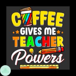 Coffee Gives Me Teacher Powers Back To School Svg, Coffee Svg