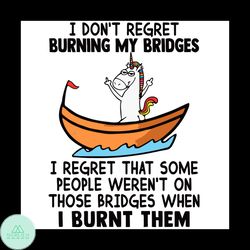 I Dont Regret Burning My Bridges I Regret That Some People Svg