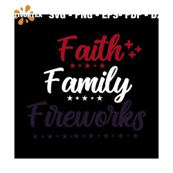 Faith family fireworks svg, trending svg, independence day svg, patriotic day svg, happy memorial day, america flag svg,