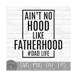 Aint No Hood Like Fatherhood Dad Life - Instant Digital Download - svg, png, dxf, and eps files included!