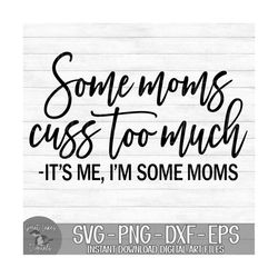 Some Moms Cuss Too Much - Instant Digital Download - svg, png, dxf, and eps files included! Funny, Women's