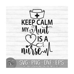 Keep Calm My Aunt is a Nurse - Stethoscope Heart - Instant Digital Download - svg, png, dxf, and eps files included!