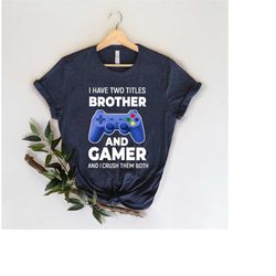 I Have Two Titles Brother and Gamer Shirt, Boys Gamer Shirt, Game Addict Shirt, Birthday Boy Gift, Birthday Gamer Gift,
