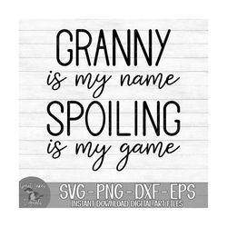Granny Is My Name Spoiling Is My Game - Instant Digital Download - svg, png, dxf, and eps files included!