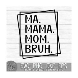 Ma Mama Mom Bruh - Instant Digital Download - svg, png, dxf, and eps files included!