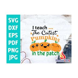 I Teach The Cutest Pumpkins In The Patch Svg, Halloween Fall Teacher Coolest Pumpkin Shirt Design Svg, Dxf, Eps, Png, Si