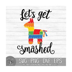 Let's Get Smashed -  Pinata, Cinco De Mayo - Instant Digital Download - svg, png, dxf, and eps files included!