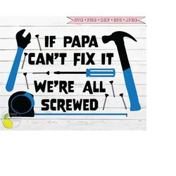 If Papa Can't Fix It We're All Screwed svg, Gift for Men Fathers Day Dad Papa Grandpa svg files for Cricut Downloads Sil