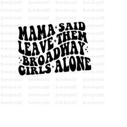 Mama said leave them broadway girls alone svg, wallen svg, last night svg, country svg, wallen shrit for boys, svg, png,