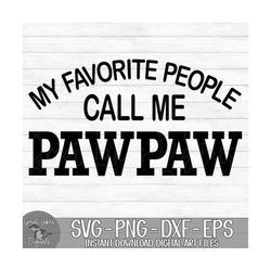 My Favorite People Call Me Pawpaw - Instant Digital Download - svg, png, dxf, and eps files included! Father's Day, Gift