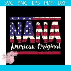 Nana american original svg, independence day svg, 4th of july svg, nana svg, american original svg, patriotic svg, ameri