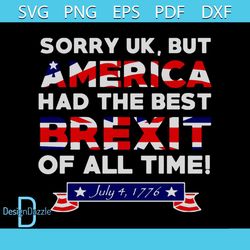 Sorry UK but america had the best brexit of all time svg, independence day svg, 4th of july svg, sory uk svg, brexit svg
