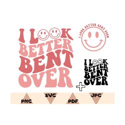 I Look Better Bent Over SVG,Trendy PNG,Wavy Funny Bent Over,Smile Face SvgPng,Cricut File,Hoodie Aesthetic Svg,Digital D