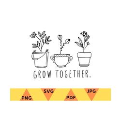 Grow Together Flower Shirt SVG,Positive Thoughts T-shirt Png,Svg,Positive Shirt Svg,Png,Plant Shirt Svg,Png,Mental Healt