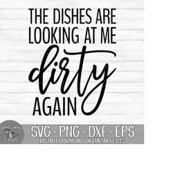 The Dishes Are Looking At Me Dirty Again - Instant Digital Download - svg, png, dxf, and eps files included! Funny, Kitc