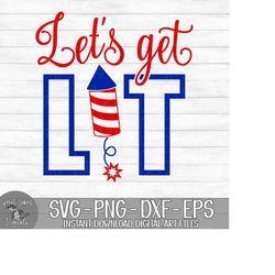Let's Get Lit - 4th of July, Fourth of July - Instant Digital Download - svg, png, dxf, and eps files included!