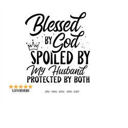 Blessed By God Spoiled By My Husband Svg, Husband Gift, Faith Quote Svg, Lord God