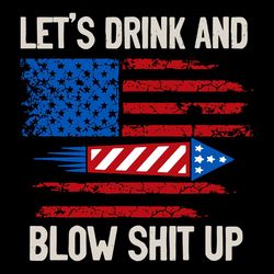 Lets Drink Blow Shit Up SVG, 4th Of July USA Flag SVG