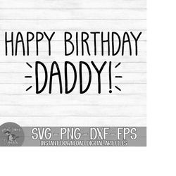 Happy Birthday Daddy - Instant Digital Download - svg, png, dxf, and eps files included!