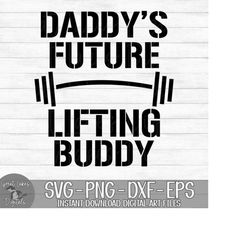 Daddy's Future Lifting Buddy - Instant Digital Download - svg, png, dxf, and eps files included!