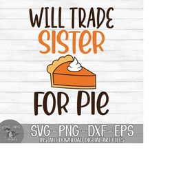 Will Trade Sister For Pie - Instant Digital Download - svg, png, dxf, and eps files included! Thanksgiving, Funny, Pumpk