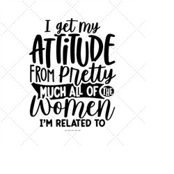 I Get My Attitude Svg, Cute Toddler Svg, Baby Saying Svg, Funny Baby Svg, Gift for baby, Toddler Svg