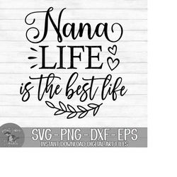 Nana Life Is The Best Life - Instant Digital Download - svg, png, dxf, and eps files included!