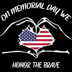 On Memorial Day We Honor The Brave Svg, Memorial Day Svg