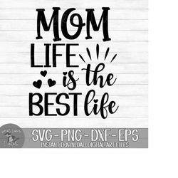 Mom Life Is The Best Life - Instant Digital Download - svg, png, dxf, and eps files included!