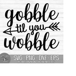 Gobble Til You Wobble - Instant Digital Download - svg, png, dxf, and eps files included! Funny, Thanksgiving