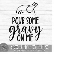Pour Some Gravy On Me - Instant Digital Download - svg, png, dxf, and eps files included! Funny, Thanksgiving, Turkey