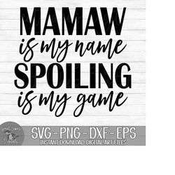 Mamaw Is My Name Spoiling Is My Game - Instant Digital Download - svg, png, dxf, and eps files included!