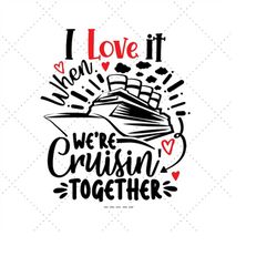 I Love It When We're Cruisin Together Svg, Gift for Bestfriend, Cruising Tee Svg, Friends Vacation