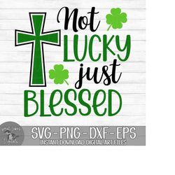 Not Lucky Just Blessed - Instant Digital Download - svg, png, dxf, and eps files included! Saint Patrick's Day, St. Patt