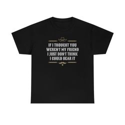 If I Thought You Weren't My Friend Classic Movie T-Shirt