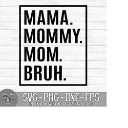Mama Mommy Mom Bruh - Instant Digital Download - svg, png, dxf, and eps files included!
