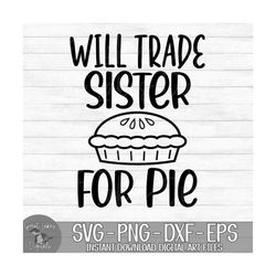 Will Trade Sister For Pie - Instant Digital Download - svg, png, dxf, and eps files included! Thanksgiving, Funny, Apple