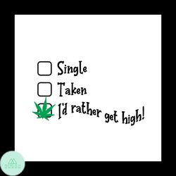 single taken id rather get high svg, single svg, cannabis svg, cannabis clipart, silhouette svg, cricut svg files