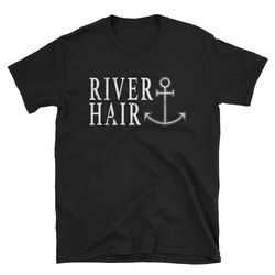 River Hair River Shirt Funny River Boat Shirt Lake Shirt Sailing Boating Shirt