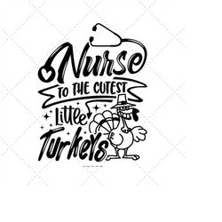 Nurse To The Cutest Little Turkeys Svg, Thankful Shirt Svg, Nurse Thanksgiving, Pediatric Nurse, Thanksgiving Family