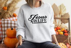 Jesus is Life Sweatshirt, Christian Sweater, Religious T-shirt, Faith Sweat, Church Outfit, Bible Verse Tee
