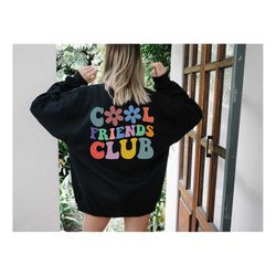 Cool Friends Club Sweatshirt,Back Design,Cool Friends Club Hoodie,Best Friends Gift,Best Friends Shirt,Gift For Best Fri