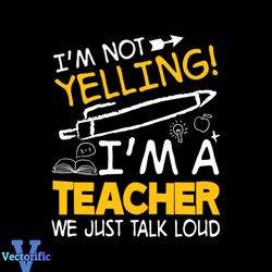 I Am Not Yelling I Am A Teacher We Just Talk Loud Svg, Jobs Svg
