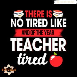 There Is No Tired Like And Of The Year Teacher Tired Svg