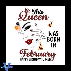 This Queen Was Born In February Happy Birthday To Me Svg, Birthday Svg, Queen Svg, Birthday Queen Svg, February Queen Sv