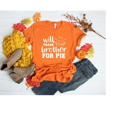 Will Trade Brother For Pie, Funny Thanksgiving Shirt, Thanksgiving Food Shirt, Thanksgiving Dinner Shirt,Thanksgiving Fa