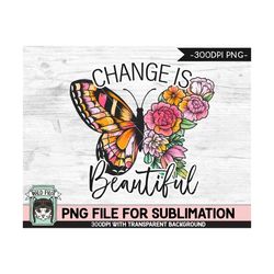 Change is Beautiful SUBLIMATION design PNG, Flower Butterfly Sublimation, Floral Butterfly PNG sublimation file, Waterco