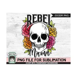 Floral Skull SUBLIMATION design PNG,  Rebel Mama Flower Skull png file, Floral Skull PNG sublimation designs, Skull prin