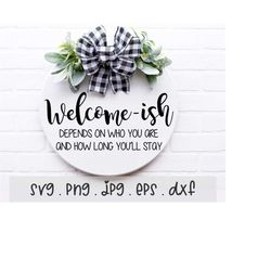 Welcome-ish SVG/PNG/JPG, Welcome Round Front Door Sign  Sublimation Design Eps Dxf, Depends On Who You Are Commercial Us